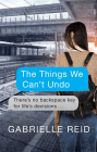 THE THINGS WE CAN'T UNDO