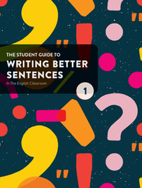 THE STUDENT GUIDE TO WRITING BETTER SENTENCES IN THE ENGLISH CLASSROOM BOOK 1