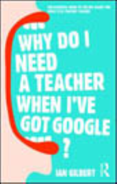 WHY DO I NEED A TEACHER WHEN I HAVE GOOGLE?