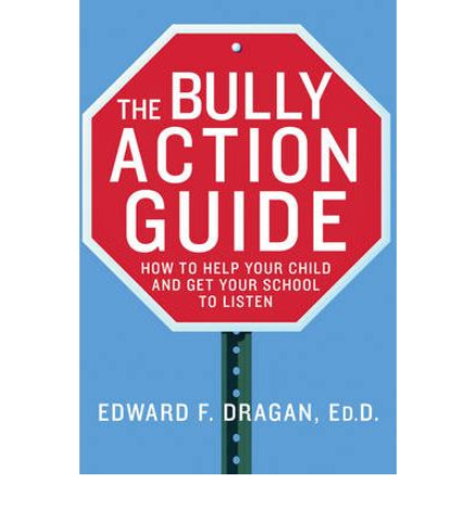 THE BULLY ACTION GUIDE: HOW TO HELP YOUR CHILD AND HOW TO GET YOUR SCHOOL TO LISTEN