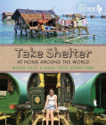 TAKE SHELTER: AT HOME AROUND THE WORLD