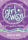 GIRL WISE: A GIRLS GUIDE TO FRIENDS