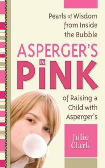 ASPERGERS IN PINK: A MOTHER AND DAUGHTER GUIDEBOOK FOR RAISING (OR BEING) A GIRL WITH ASPERGERS