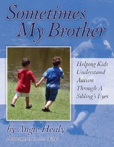 SOMETIMES MY BROTHER : HELPING KIDS UNDERSTAND AUTISM THROUGH A SIBLINGS EYES