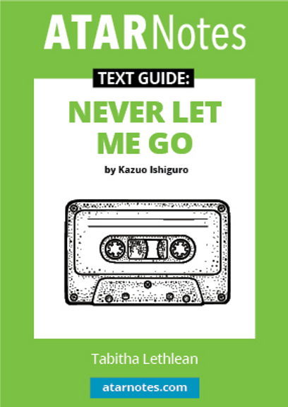 ATAR NOTES TEXT GUIDE: NEVER LET ME GO BY KAZUO IGHIGURO