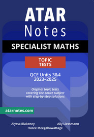 ATAR NOTES QUEENSLAND (QCE): SPECIALIST MATHS UNITS 3&4 TOPIC TESTS 2E (2023-2025)