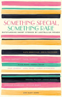 SOMETHING SPECIAL, SOMETHING RARE: OUTSTANDING SHORT STORIES BY AUSTRALIAN WOMEN