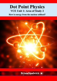 DOTPOINT VCE PHYSICS UNIT 1 AREA STUDY 2 HOW IS ENERGY FROM THE NUCLEUS UTILISED? STUDENT BOOK