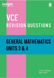 INSIGHT VCE REVISION QUESTIONS: GENERAL MATHS 3&4 STUDENT WORKBOOK