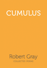 CUMULUS: COLLECTED POEMS ROBERT GRAY