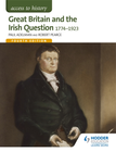 ACCESS TO HISTORY: GREAT BRITAIN & THE IRISH QUESTION 1774-1923